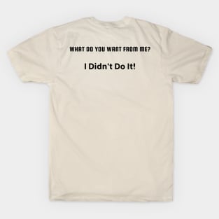 What do you want from me? I didn't do it T-Shirt